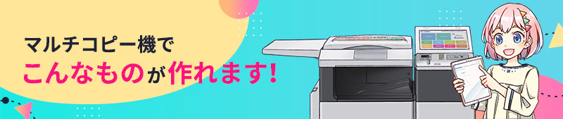 マルチコピー機でこんなものが作れます！