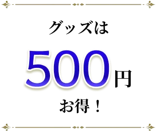グッズは500円お得！
